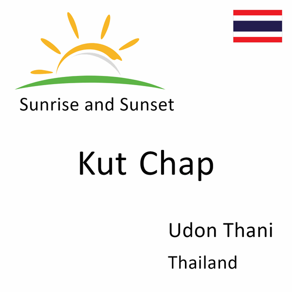 Sunrise and sunset times for Kut Chap, Udon Thani, Thailand