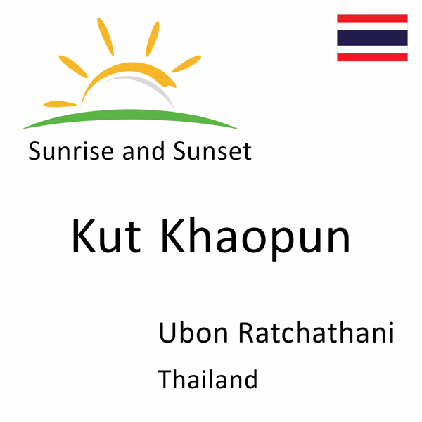 Sunrise and sunset times for Kut Khaopun, Ubon Ratchathani, Thailand