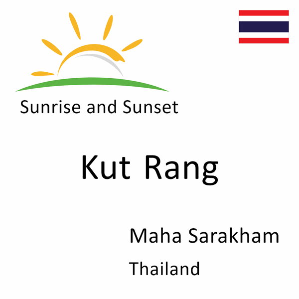 Sunrise and sunset times for Kut Rang, Maha Sarakham, Thailand