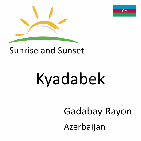 Sunrise and sunset times for Kyadabek, Gadabay Rayon, Azerbaijan