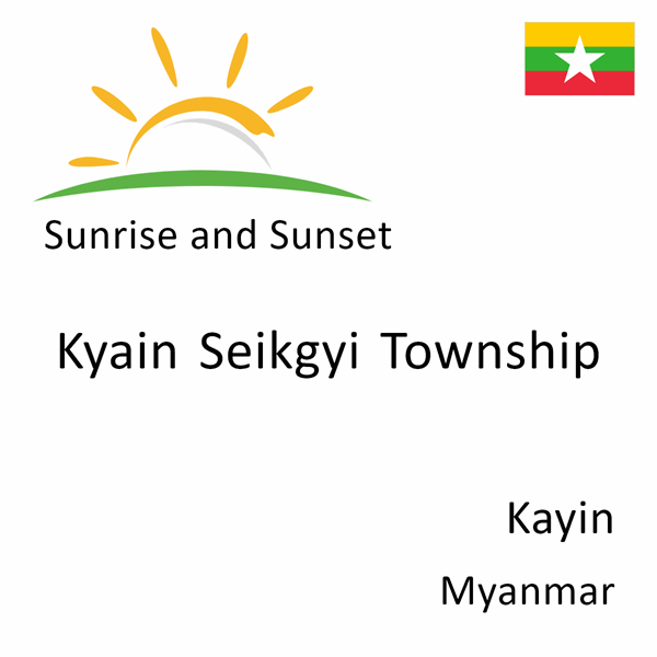 Sunrise and sunset times for Kyain Seikgyi Township, Kayin, Myanmar