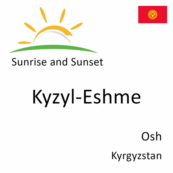 Sunrise and sunset times for Kyzyl-Eshme, Osh, Kyrgyzstan