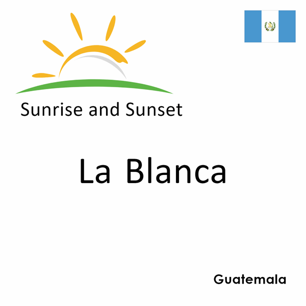 Sunrise and sunset times for La Blanca, Guatemala