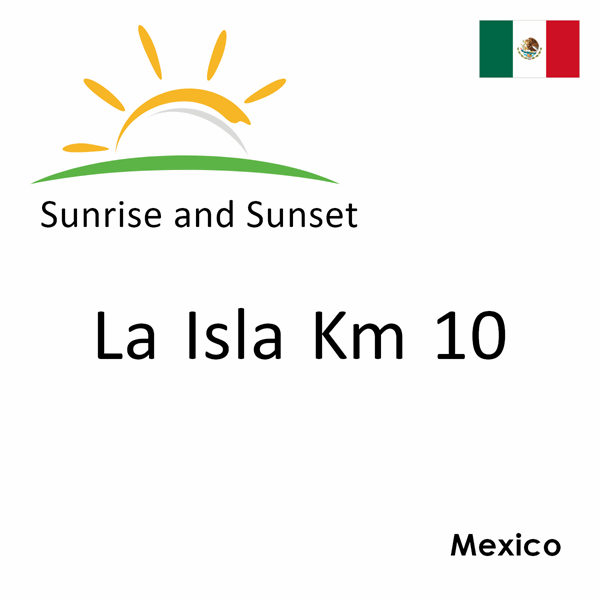 Sunrise and sunset times for La Isla Km 10, Mexico