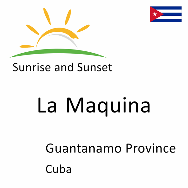 Sunrise and sunset times for La Maquina, Guantanamo Province, Cuba