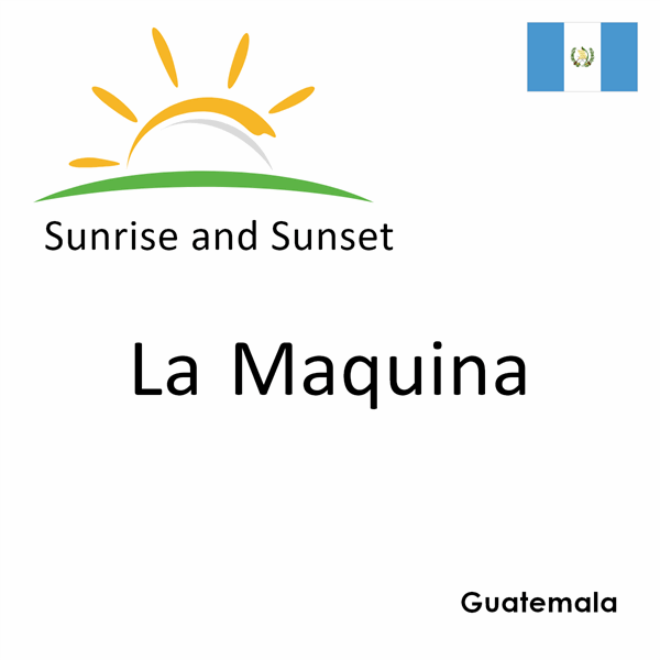 Sunrise and sunset times for La Maquina, Guatemala