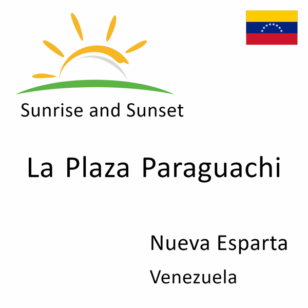 Sunrise and sunset times for La Plaza Paraguachi, Nueva Esparta, Venezuela