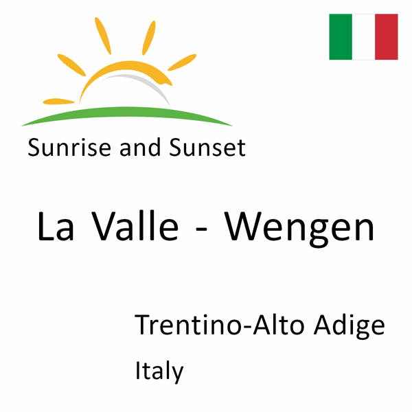 Sunrise and sunset times for La Valle - Wengen, Trentino-Alto Adige, Italy