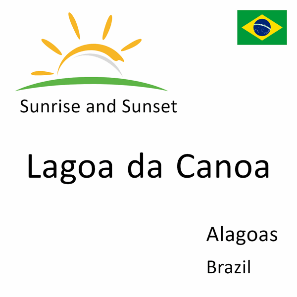 Sunrise and sunset times for Lagoa da Canoa, Alagoas, Brazil