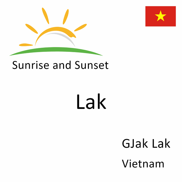 Sunrise and sunset times for Lak, GJak Lak, Vietnam
