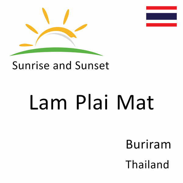 Sunrise and sunset times for Lam Plai Mat, Buriram, Thailand