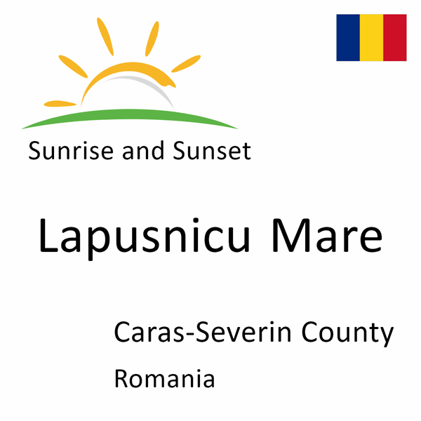 Sunrise and sunset times for Lapusnicu Mare, Caras-Severin County, Romania