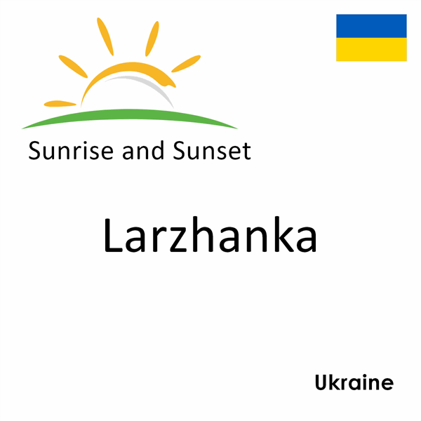 Sunrise and sunset times for Larzhanka, Ukraine