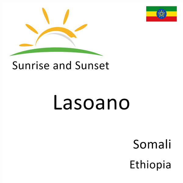 Sunrise and sunset times for Lasoano, Somali, Ethiopia
