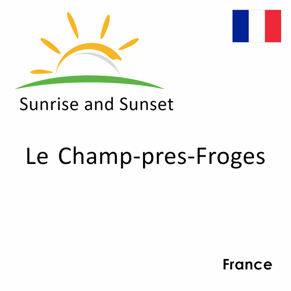 Sunrise and sunset times for Le Champ-pres-Froges, France