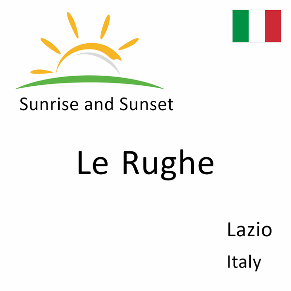 Sunrise and sunset times for Le Rughe, Lazio, Italy