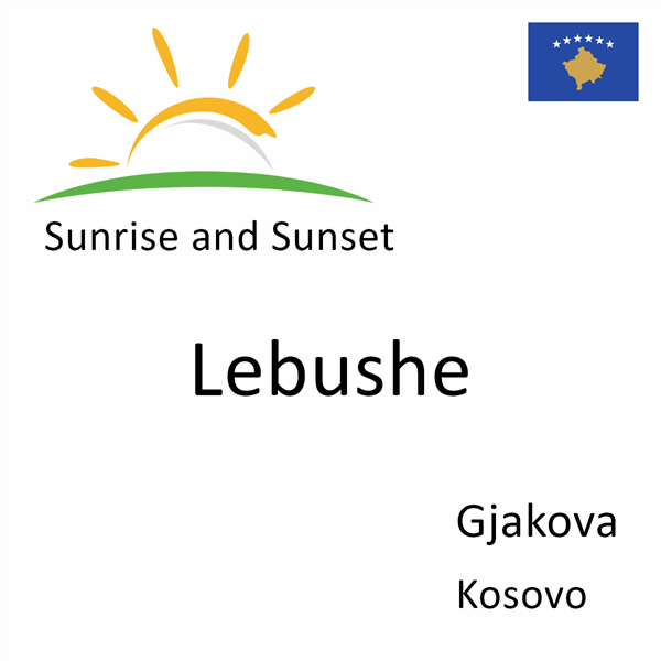 Sunrise and sunset times for Lebushe, Gjakova, Kosovo