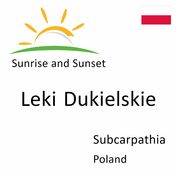 Sunrise and sunset times for Leki Dukielskie, Subcarpathia, Poland