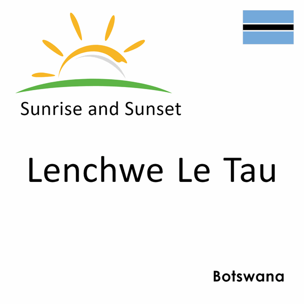 Sunrise and sunset times for Lenchwe Le Tau, Botswana