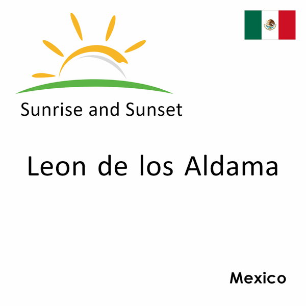 Sunrise and sunset times for Leon de los Aldama, Mexico