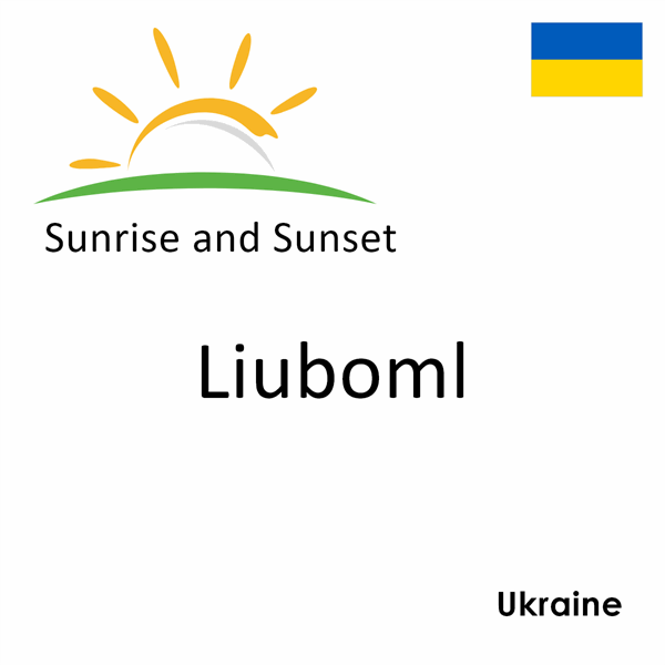 Sunrise and sunset times for Liuboml, Ukraine