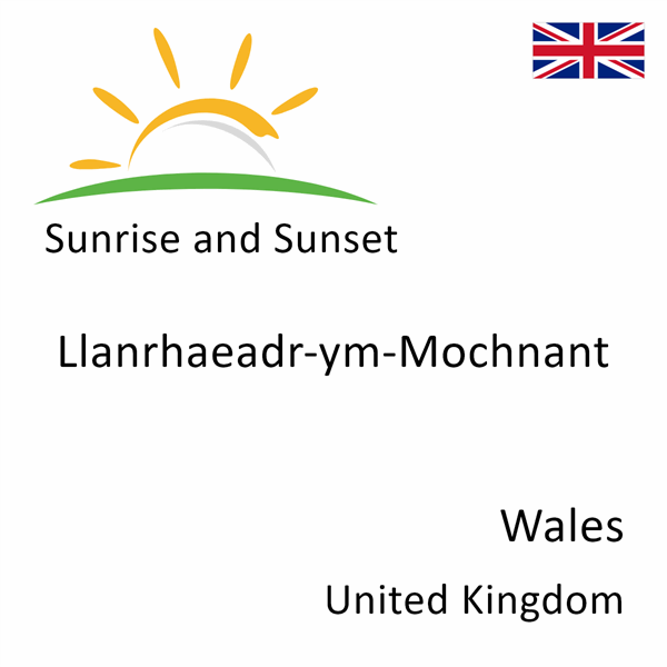 Sunrise and sunset times for Llanrhaeadr-ym-Mochnant, Wales, United Kingdom