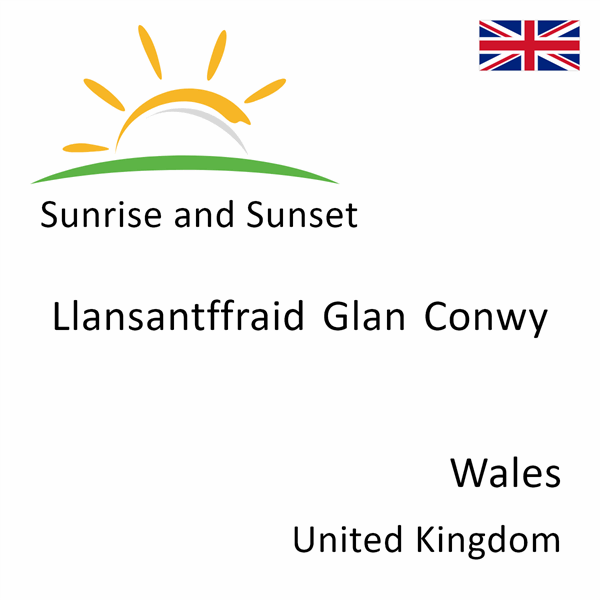 Sunrise and sunset times for Llansantffraid Glan Conwy, Wales, United Kingdom