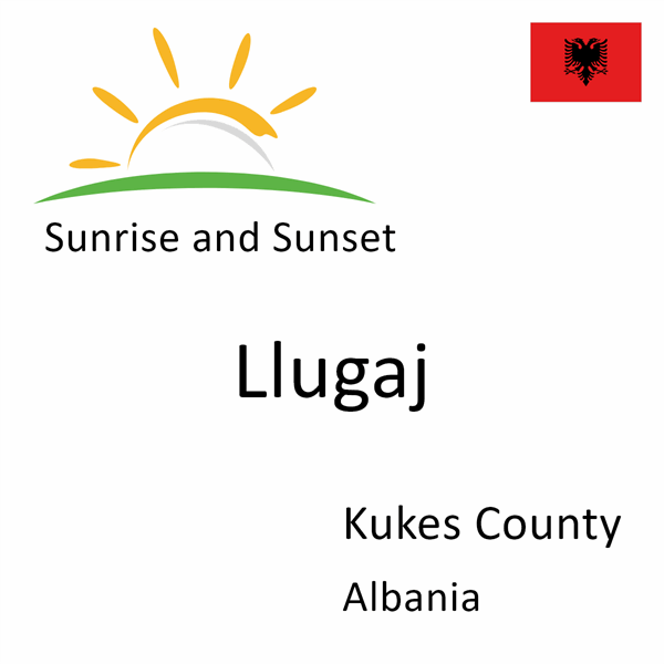 Sunrise and sunset times for Llugaj, Kukes County, Albania