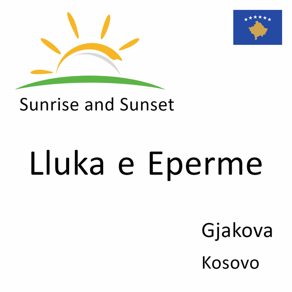 Sunrise and sunset times for Lluka e Eperme, Gjakova, Kosovo