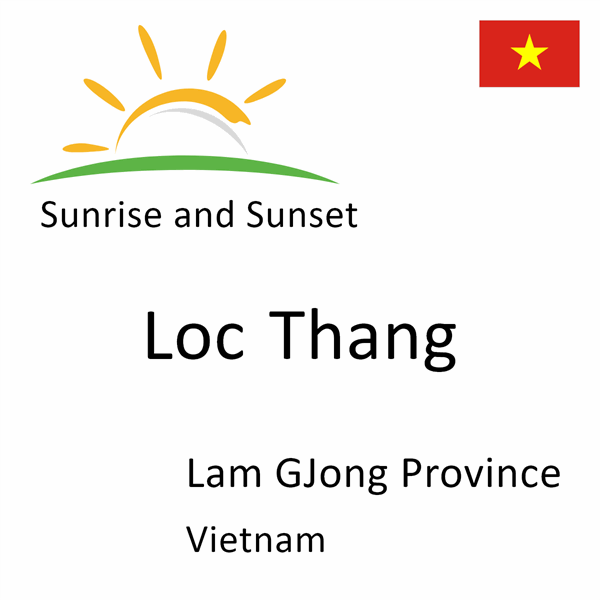 Sunrise and sunset times for Loc Thang, Lam GJong Province, Vietnam