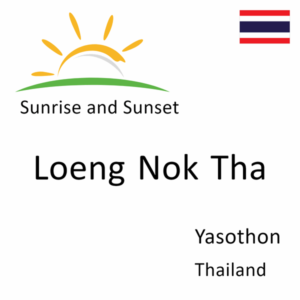 Sunrise and sunset times for Loeng Nok Tha, Yasothon, Thailand