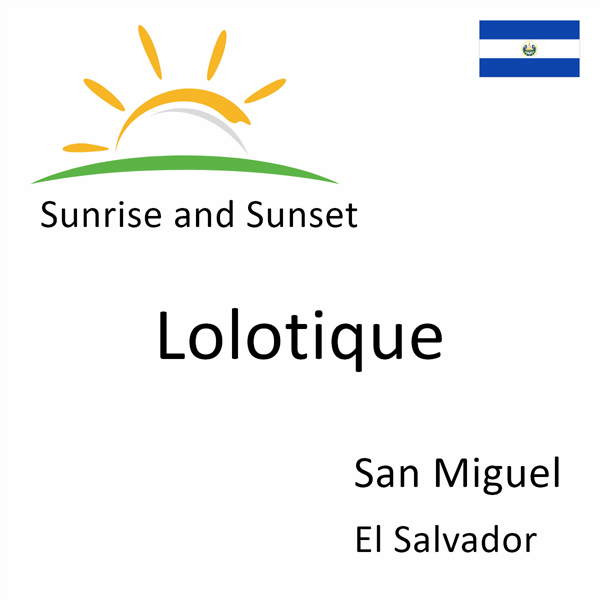 Sunrise and sunset times for Lolotique, San Miguel, El Salvador