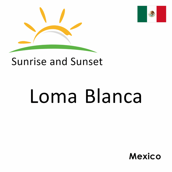 Sunrise and sunset times for Loma Blanca, Mexico