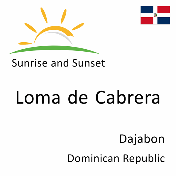 Sunrise and sunset times for Loma de Cabrera, Dajabon, Dominican Republic