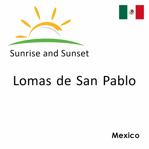 Sunrise and sunset times for Lomas de San Pablo, Mexico