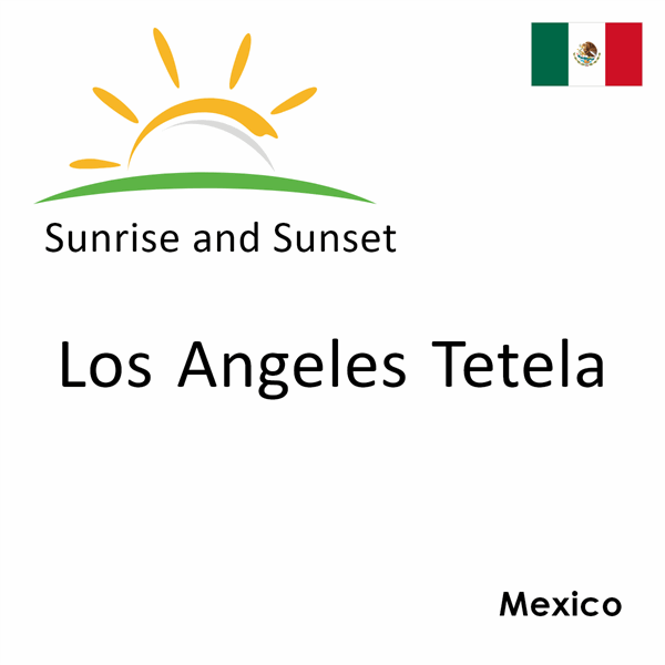 Sunrise and sunset times for Los Angeles Tetela, Mexico