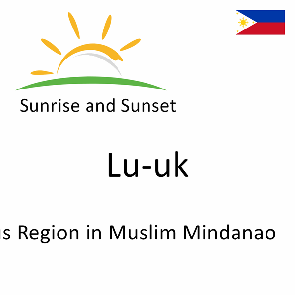 Sunrise and sunset times for Lu-uk, Autonomous Region in Muslim Mindanao, Philippines