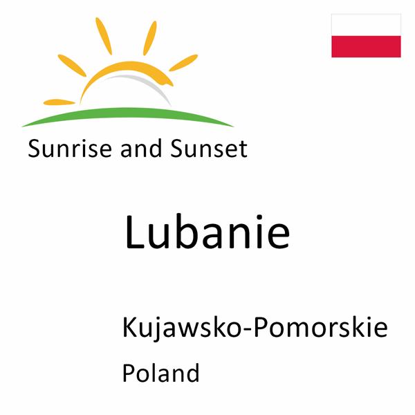 Sunrise and sunset times for Lubanie, Kujawsko-Pomorskie, Poland