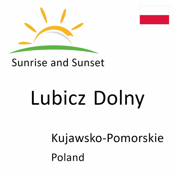 Sunrise and sunset times for Lubicz Dolny, Kujawsko-Pomorskie, Poland