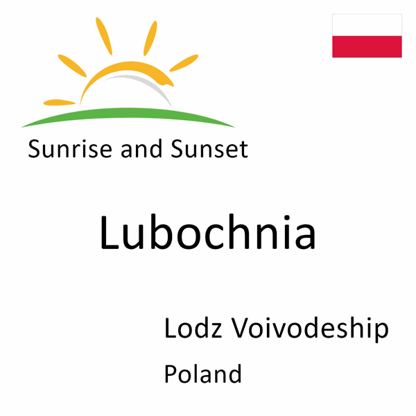 Sunrise and sunset times for Lubochnia, Lodz Voivodeship, Poland