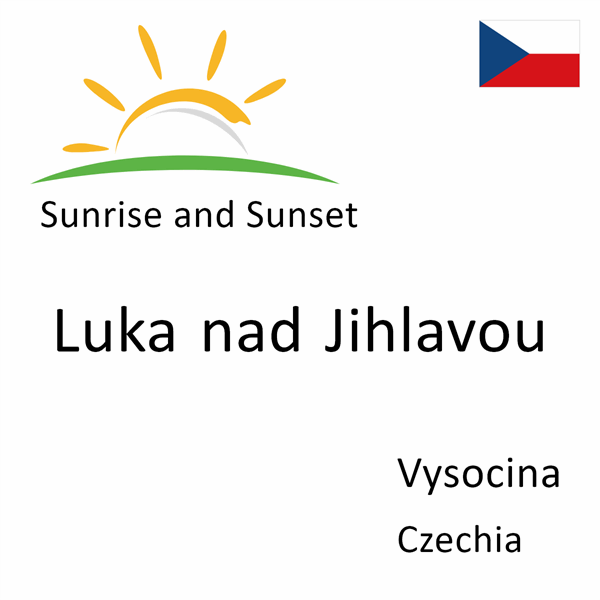 Sunrise and sunset times for Luka nad Jihlavou, Vysocina, Czechia