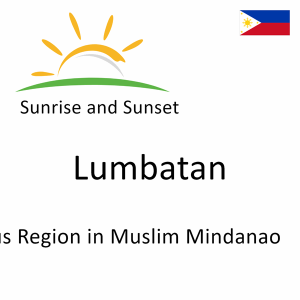 Sunrise and sunset times for Lumbatan, Autonomous Region in Muslim Mindanao, Philippines