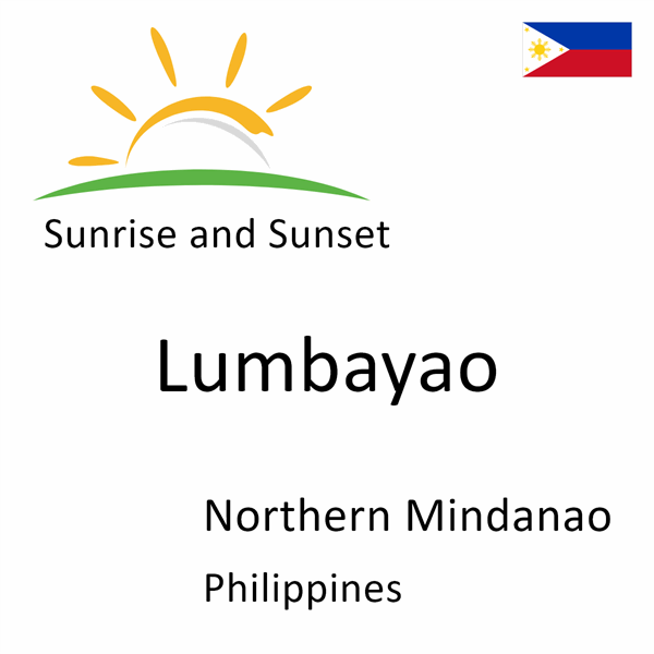 Sunrise and sunset times for Lumbayao, Northern Mindanao, Philippines