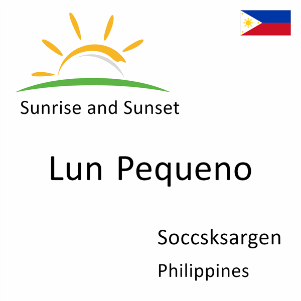 Sunrise and sunset times for Lun Pequeno, Soccsksargen, Philippines