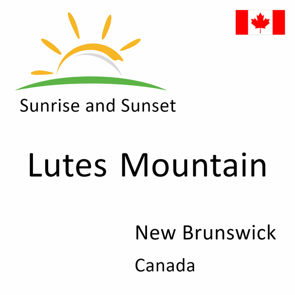 Sunrise and sunset times for Lutes Mountain, New Brunswick, Canada
