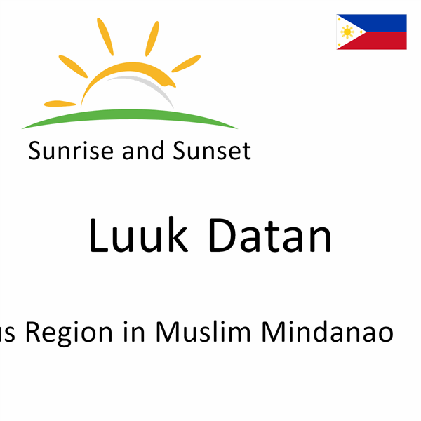 Sunrise and sunset times for Luuk Datan, Autonomous Region in Muslim Mindanao, Philippines