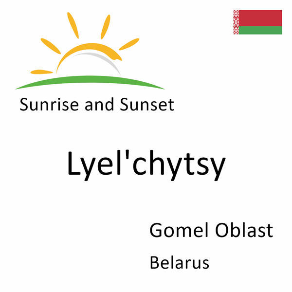 Sunrise and sunset times for Lyel'chytsy, Gomel Oblast, Belarus