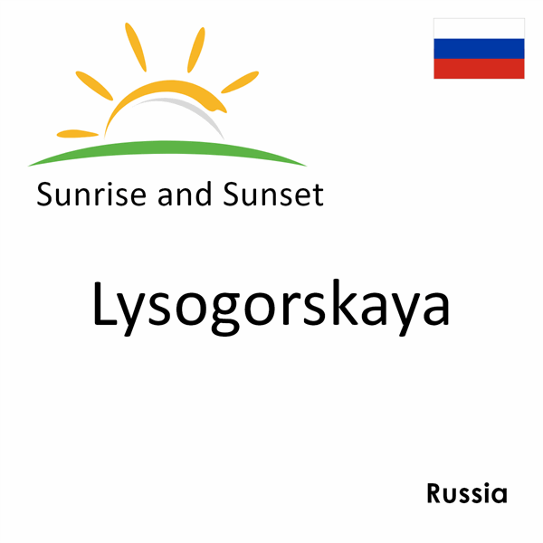 Sunrise and sunset times for Lysogorskaya, Russia