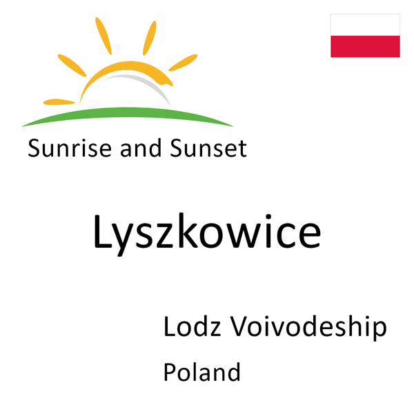 Sunrise and sunset times for Lyszkowice, Lodz Voivodeship, Poland