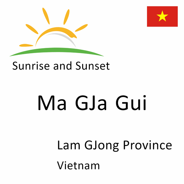 Sunrise and sunset times for Ma GJa Gui, Lam GJong Province, Vietnam